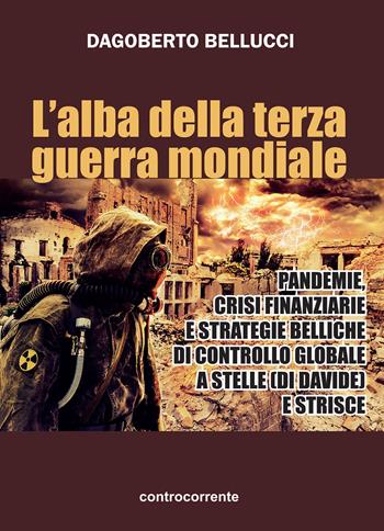L'alba della terza guerra mondiale. Pandemie, crisi finanziarie e strategie belliche di controllo globale a stelle (di Davide) e strisce - Dagoberto Bellucci - Libro Controcorrente 2025 | Libraccio.it