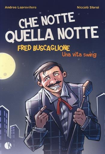 Che notte quella notte. Fred Buscaglione. Una vita swing - Andrea Laprovitera, Niccolò Storai - Libro Kappalab 2013 | Libraccio.it