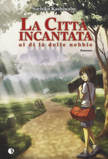 La città incantata. Al di là delle nebbie - Sachiko Kashiwaba - Libro Kappalab 2014, Novel | Libraccio.it