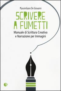 Scrivere a fumetti. Manuale di scrittura creativa e narrazione per immagini - Massimiliano De Giovanni - Libro Kappalab 2014, Lab | Libraccio.it