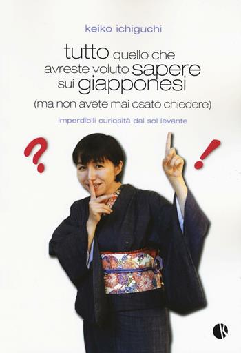 Tutto quello che avreste voluto sapere sui giapponesi (ma non avete mai osato chiedere). Imperdibili curiosità dal Sol Levante - Keiko Ichiguchi - Libro Kappalab 2016 | Libraccio.it