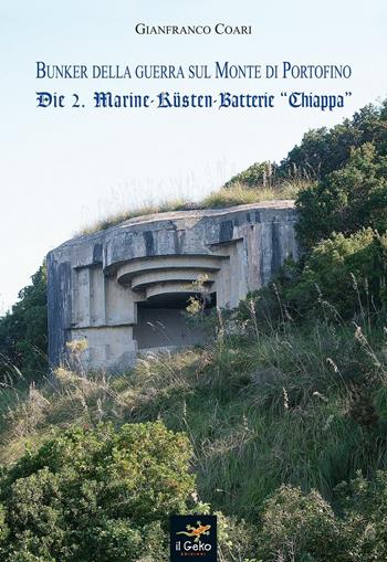 Bunker della guerra sul Monte di Portofino. Die 2. Marine-Kusten-Batterie «Chiappa» - Gianfranco Coari - Libro Geko 2013 | Libraccio.it