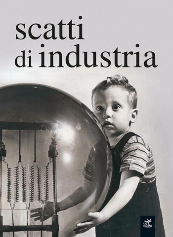 Scatti di industria. 160 anni di immagini della fototeca Ansaldo  - Libro Geko 2013 | Libraccio.it