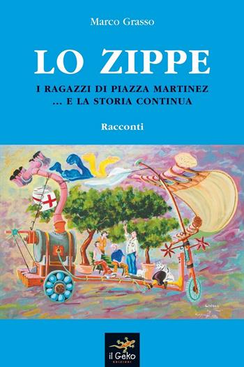 Lo zippe. I ragazzi di piazza Martinez... e la storia continua - Marco Grasso - Libro Geko 2014 | Libraccio.it