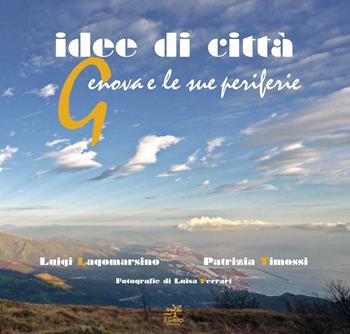 Idee di città. Genova e le sue periferie - Luigi Lagomarsino, Luisa Ferrari, Patrizia Timossi - Libro Geko 2016 | Libraccio.it
