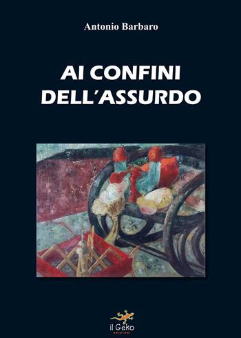 Ai confini dell'assurdo - Antonio Barbaro - Libro Geko 2017 | Libraccio.it