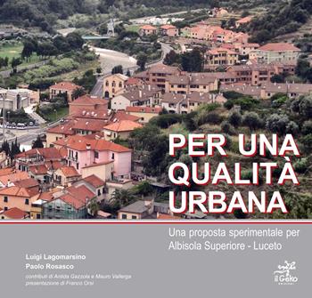 Per una qualità urbana. Una proposta sperimentale per Albisola Superiore-Luceto - Luigi Lagomarsino, Paolo Rosasco - Libro Geko 2017 | Libraccio.it