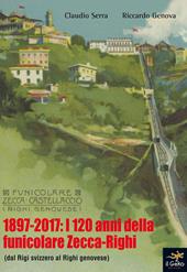 1897-2017: i 120 anni della funicolare Zecca-Righi. Dal Righi svizzero al Righi genovese
