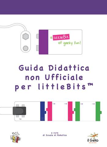Guida didattica non ufficiale per littlebits  - Libro Geko 2018 | Libraccio.it