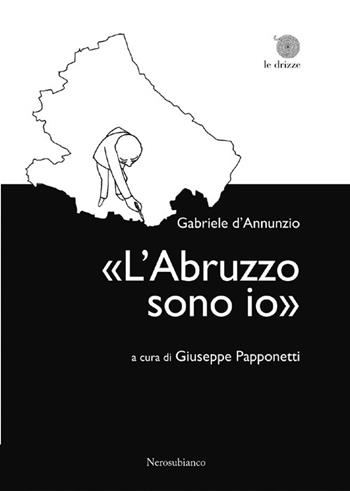 «L'Abruzzo sono io» - Gabriele D'Annunzio - Libro Nerosubianco 2012, Le drizze | Libraccio.it
