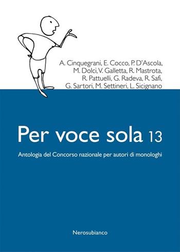 Per voce sola 13. Antologia del Concorso nazionale per autori di monologhi  - Libro Nerosubianco 2013, Le zattere | Libraccio.it