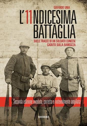 L' undicesima battaglia. Sulle tracce di un soldato cuneese caduto sulla Bainsizza - Gerardo Unia - Libro Nerosubianco 2013, Il porto | Libraccio.it
