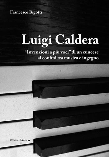 Luigi Caldera. «Invenzioni a più voci» di un cunese ai confini tra musica e ingegno - Francesco Bigotti - Libro Nerosubianco 2014, Il porto | Libraccio.it