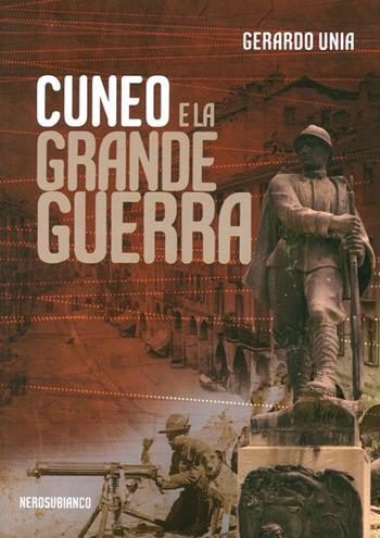 Cuneo e la grande guerra - Gerardo Unia - Libro Nerosubianco 2016, Il porto | Libraccio.it