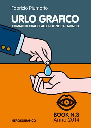 Urlo grafico. Commenti grafici alle notizie del mondo. Ediz. illustrata. Vol. 3 - Fabrizio Piumatto - Libro Nerosubianco 2015, Le onde | Libraccio.it