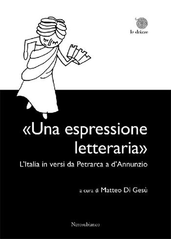 «Una espressione letteraria». L'Italia in versi da Petrarca a d'Annunzio  - Libro Nerosubianco 2016, Le drizze | Libraccio.it
