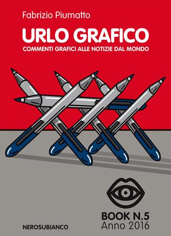 Urlo grafico. Commenti grafici alle notizie dal mondo (2016). Ediz. illustrata. Vol. 5 - Fabrizio Piumatto - Libro Nerosubianco 2016, Le onde | Libraccio.it