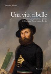 Una vita ribelle. Avventure, cospirazioni e guerre di Giuseppe Torreri detto Torrès