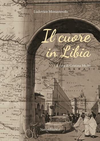 Il cuore in Libia - Ludovico Monasterolo - Libro Nerosubianco 2016, Il porto | Libraccio.it