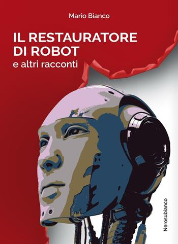Il restauratore di robot e altri racconti - Mario Bianco - Libro Nerosubianco 2016, Le onde | Libraccio.it