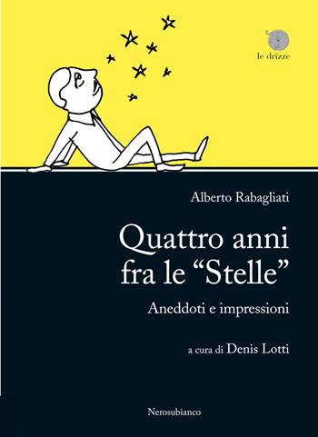 Quattro anni fra le «Stelle». Aneddoti e impressioni - Alberto Rabagliati - Libro Nerosubianco 2017, Le drizze | Libraccio.it