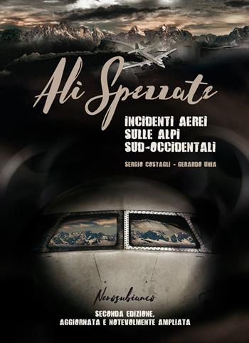 Ali spezzate. Incidenti aerei sulle Alpi sud-occidentali - Sergio Costagli, Gerardo Unia - Libro Nerosubianco 2016, Il porto | Libraccio.it