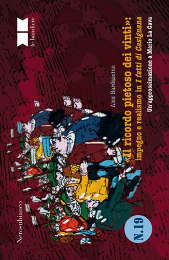 «Il ricordo pietoso dei vinti»: impegno e realismo in I fatti di Casignana. Un’approssimazione a Mario La Cava - Alex Bardascino - Libro Nerosubianco 2016, Le bandiere | Libraccio.it