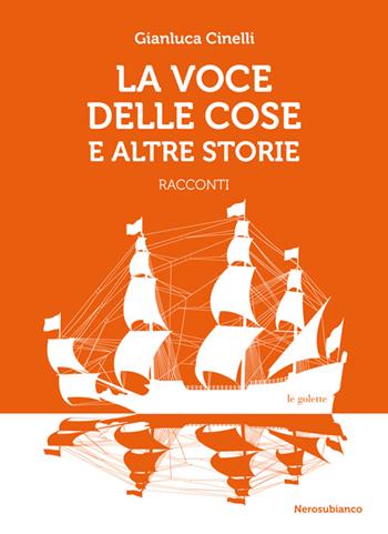 La voce delle cose e altre storie - Gianluca Cinelli - Libro Nerosubianco 2016, Le golette | Libraccio.it