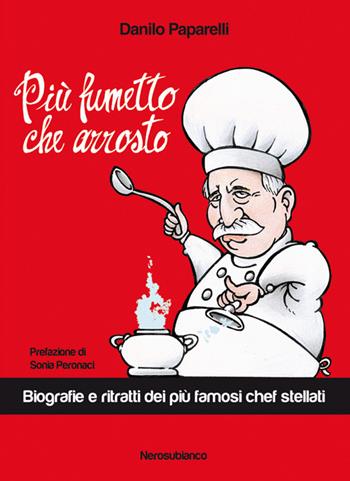 Più fumetto che arrosto. Biografie e ritratti dei più famosi chef stellati - Danilo Paparelli - Libro Nerosubianco 2017, Le onde | Libraccio.it