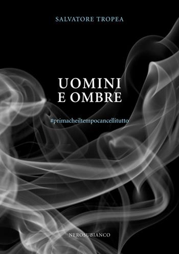 Uomini e ombre. #primacheiltempocancellitutto - Salvatore Tropea - Libro Nerosubianco 2017, Le onde | Libraccio.it