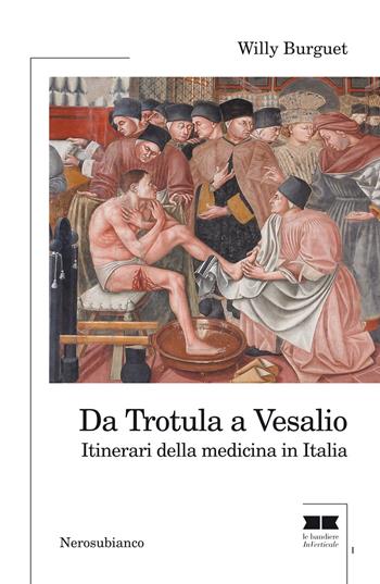 Da Trotula a Vesalio. Itinerari della medicina in Italia - Willy Burguet - Libro Nerosubianco 2018, Le bandiere | Libraccio.it