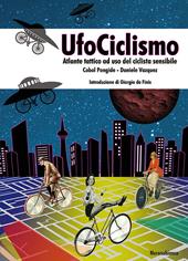 UfoCiclismo. Atlante tattico ad uso del ciclista sensibile