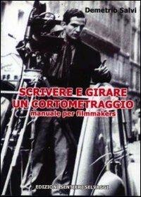 Scrivere e girare un cortometraggio. Manuale per filmakers - Demetrio Salvi - Libro Sentieri Selvaggi 2005, Sentieri selvaggi | Libraccio.it