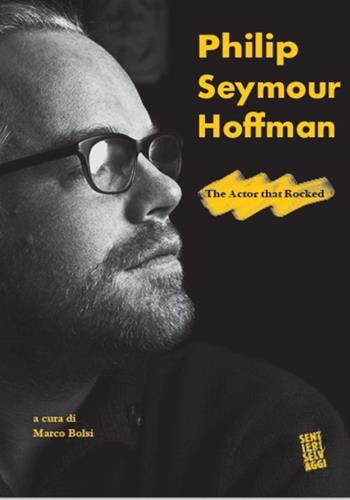 Philip Seymour Hoffman. The actor that rocked  - Libro Sentieri Selvaggi 2014, Sentieri selvaggi | Libraccio.it