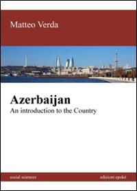 Azerbaijan. An introduction to the country - Matteo Verda - Libro Epoké (Novi Ligure) 2014, Social sciences | Libraccio.it