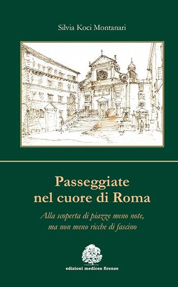 Passeggiate nel cuore di Roma. Alla scoperta di piazze meno note, ma non meno ricche di fascino - Silvia Koci Montanari - Libro Medicea 2014 | Libraccio.it