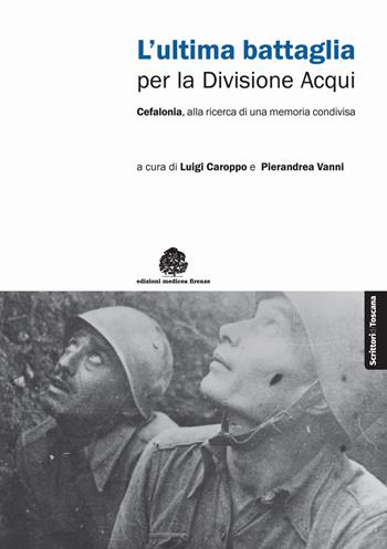 L' ultima battaglia per la divisione Acqui. Cefalonia, alla ricerca di una memoria condivisa  - Libro Medicea 2019, Scrittori di Toscana | Libraccio.it