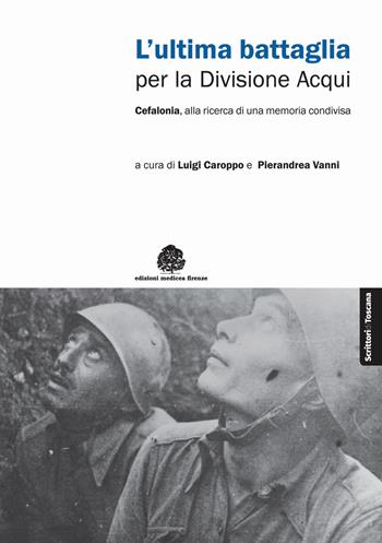 L'ultima battaglia per la divisione Acqui. Cefalonia, alla ricerca di una memoria condivisa  - Libro Edizioni Medicea 2019, Scrittori di Toscana | Libraccio.it
