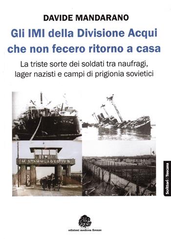 Gli IMI della divisione Acqui che non fecero ritorno a casa. La triste sorte dei soldati tra naufragi, lager nazisti e campi di prigionia sovietici - Davide Mandarano - Libro Edizioni Medicea 2022 | Libraccio.it