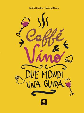 Caffè e vino. Due mondi una guida - Andrej Godina, Mauro Illiano - Libro Edizioni Medicea 2023 | Libraccio.it