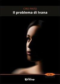 Il problema di Ivana - Ciro Pinto - Libro Edizioni DrawUp 2012, Elite. Narrativa d'autore | Libraccio.it