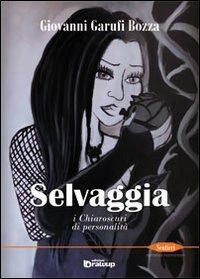 Selvaggia. I chiaroscuri di personalità - Giovanni Garufi Bozza - Libro Edizioni DrawUp 2012, Sentieri. Narrativa mainstream | Libraccio.it