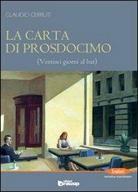 La carta di Prosdocimo. Ventisei giorni al bar - Claudio Cerruti - Libro Edizioni DrawUp 2012, Sentieri. Narrativa mainstream | Libraccio.it