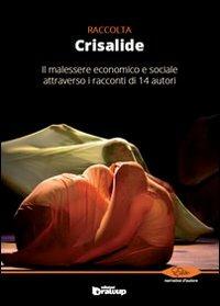 Crisalide. Il malessere economico e sociale attraverso i racconti di 14 autori  - Libro Edizioni DrawUp 2012, Elite. Narrativa d'autore | Libraccio.it