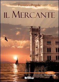 Il mercante - Francesco Pergola - Libro Edizioni DrawUp 2013, Sentieri. Narrativa mainstream | Libraccio.it