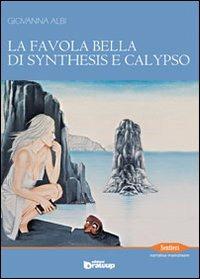La favola bella di Synthesis e Calypso - Giovanna Albi - Libro Edizioni DrawUp 2013, Sentieri. Narrativa mainstream | Libraccio.it
