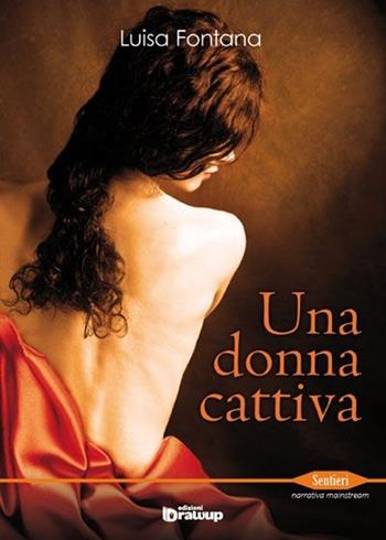 Una donna cattiva - Luisa Fontana - Libro Edizioni DrawUp 2013, Sentieri. Narrativa mainstream | Libraccio.it