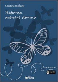 Ritorna mentre dormo - Cristina Biolcati - Libro Edizioni DrawUp 2013, Dimensioni. Poesia | Libraccio.it