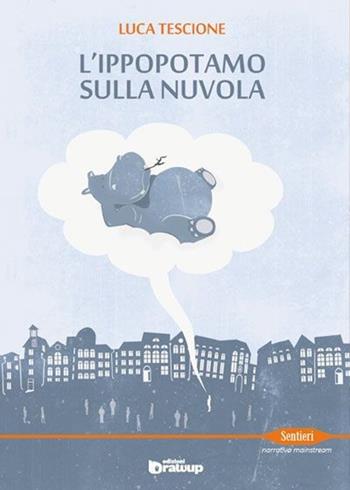 L' ippopotamo sulla nuvola - Luca Tescione - Libro Edizioni DrawUp 2013, Sentieri. Narrativa mainstream | Libraccio.it