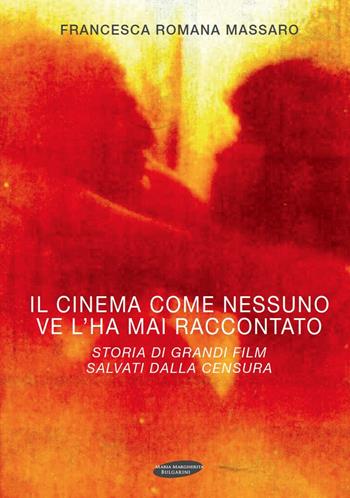 Il cinema come nessuno ve lo ha mai raccontato. Storia di grandi film salvati dalla censura - Francesca R. Massaro - Libro Maria Margherita Bulgarini 2013 | Libraccio.it